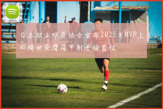 日本职业球员协会宣布2025年MVP上田绮世荣膺荷甲射手榜首位