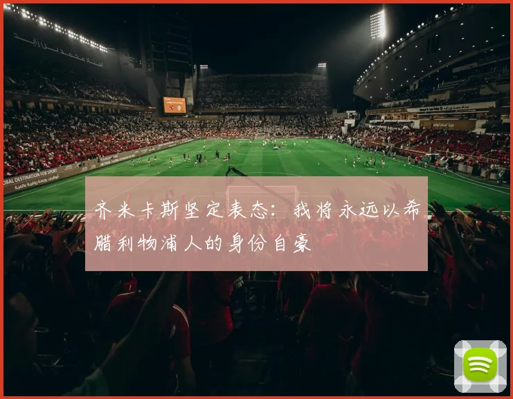 齐米卡斯坚定表态：我将永远以希腊利物浦人的身份自豪